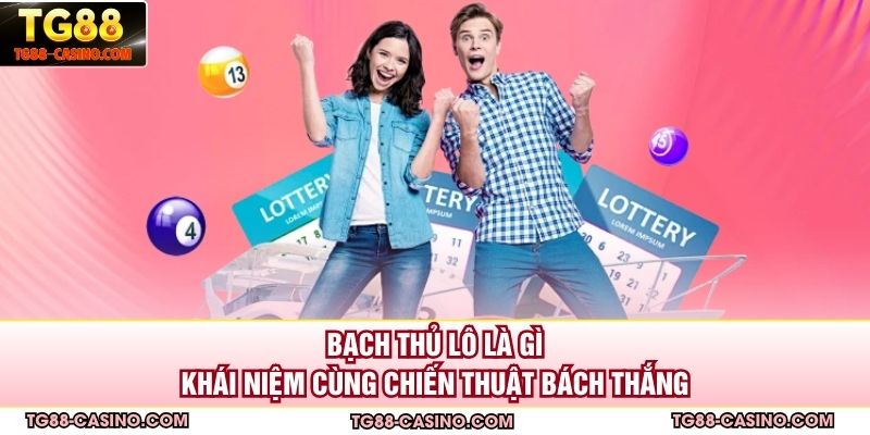 Bạch Thủ Lô Là Gì - Khái Niệm Cùng Chiến Thuật Bách Thắng