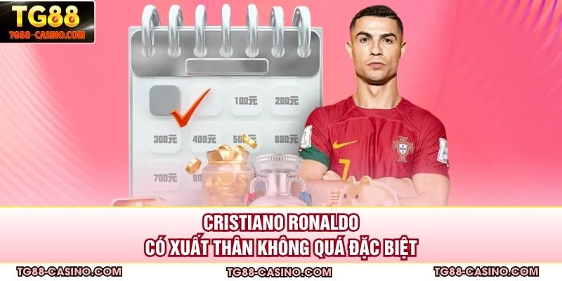 Cristiano Ronaldo có xuất thân không quá đặc biệt