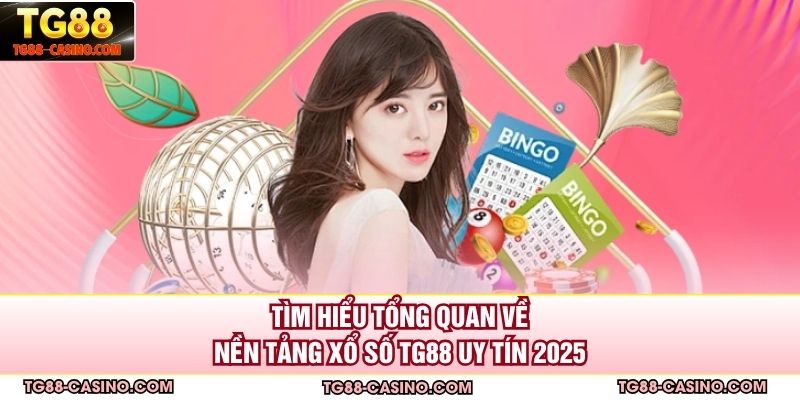 Tìm hiểu tổng quan về nền tảng xổ số TG88 uy tín 2025