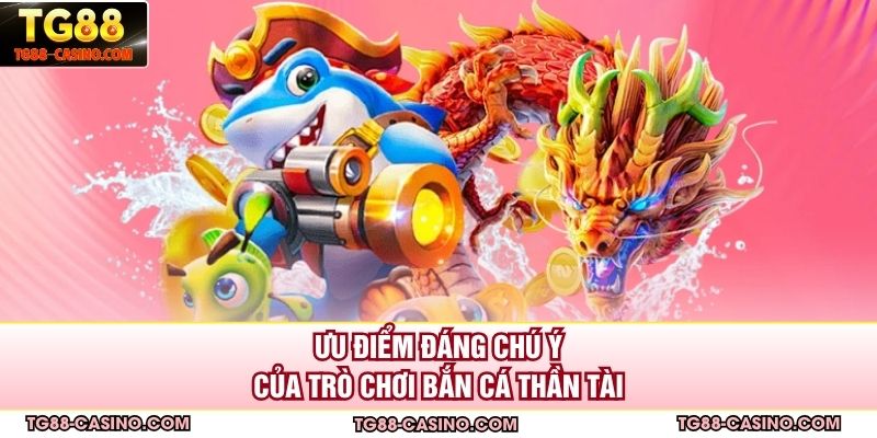 Ưu điểm đáng chú ý của trò chơi bắn cá thần tài